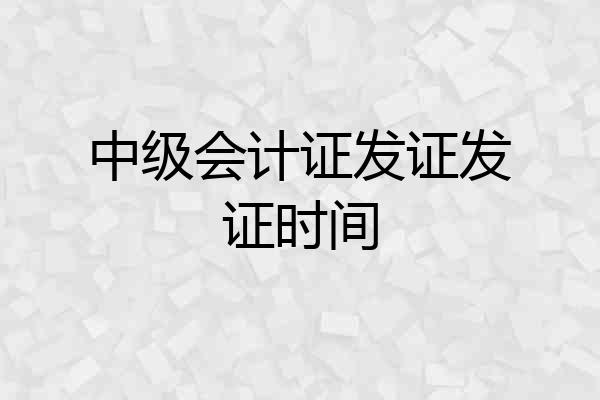中级会计证发证发证时间