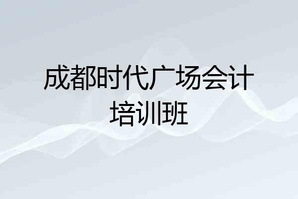 成都时代广场会计培训班