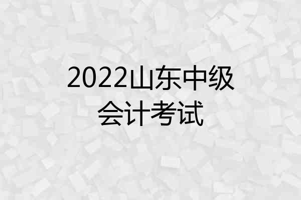 2022山东中级会计考试