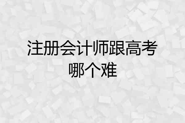 注册会计师跟高考哪个难