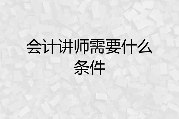 会计讲师需要什么条件