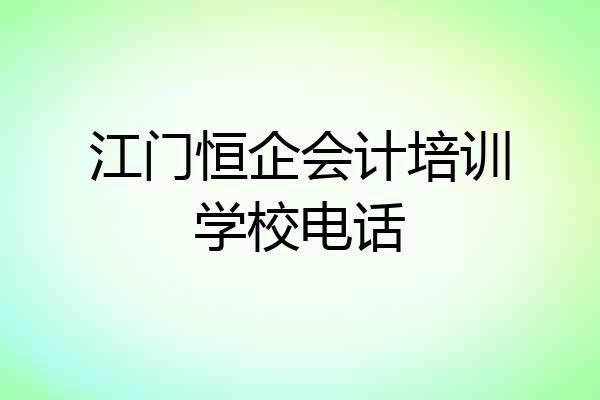江门恒企会计培训学校电话
