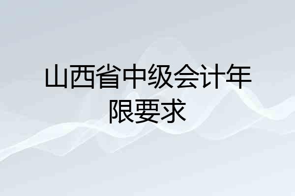 山西省中级会计年限要求