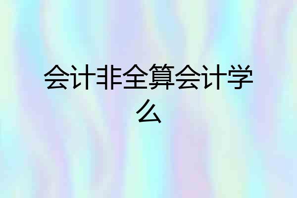 会计非全算会计学么