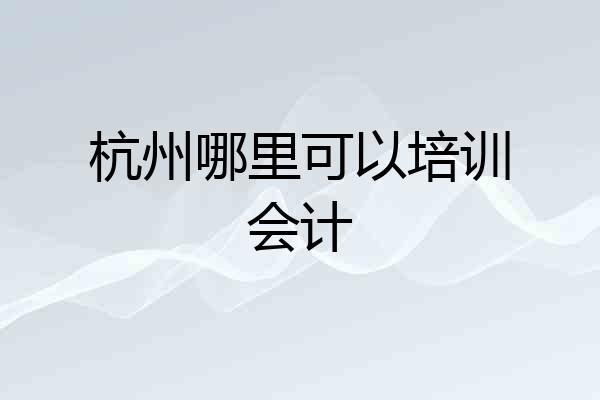 杭州哪里可以培训会计
