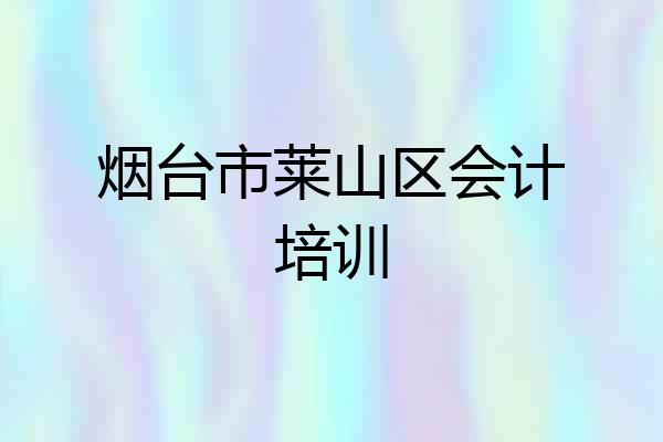 烟台市莱山区会计培训