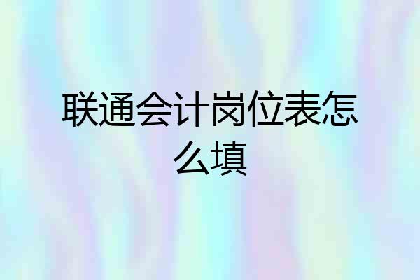 联通会计岗位表怎么填