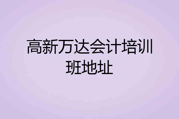 高新万达会计培训班地址