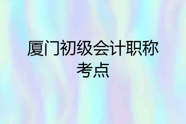 厦门初级会计职称考点