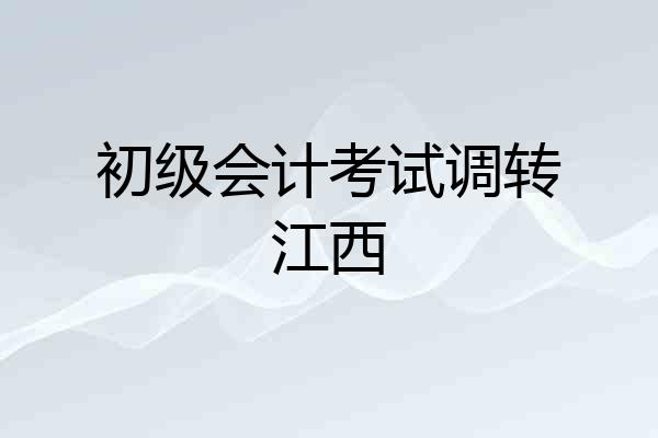 初级会计考试调转江西