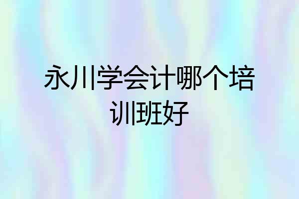 永川学会计哪个培训班好