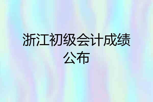 浙江初级会计成绩公布