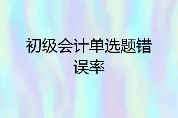 初级会计单选题错误率