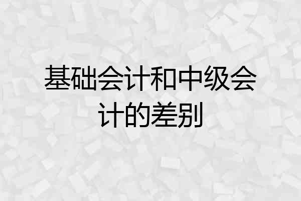 基础会计和中级会计的差别