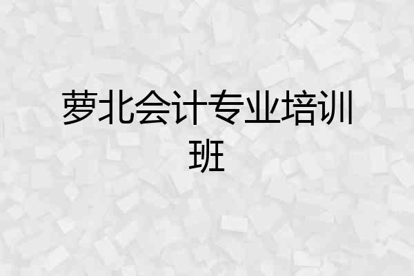 萝北会计专业培训班