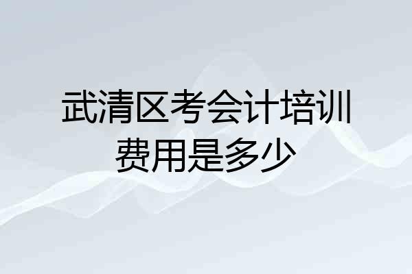 武清区考会计培训费用是多少