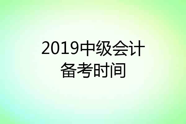 2019中级会计备考时间