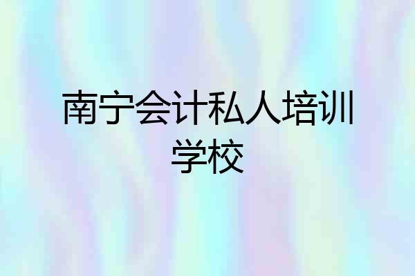 南宁会计私人培训学校