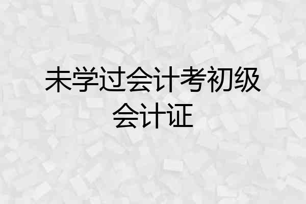 未学过会计考初级会计证