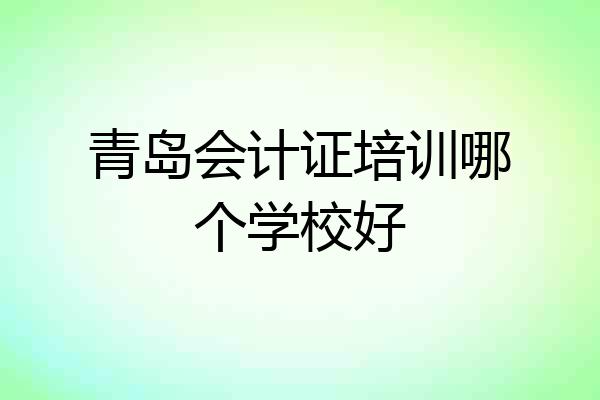 青岛会计证培训哪个学校好