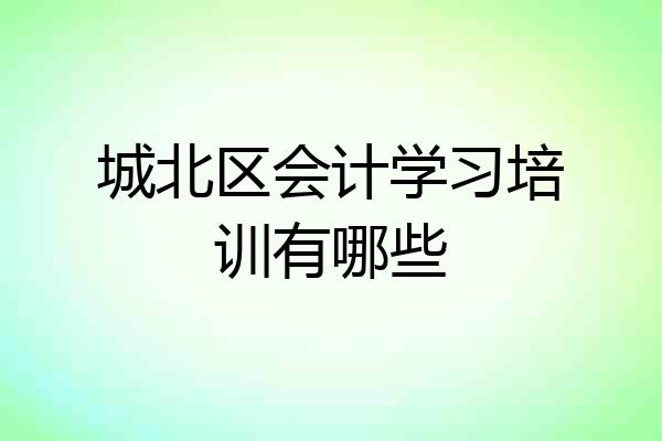 城北区会计学习培训有哪些