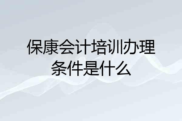 保康会计培训办理条件是什么