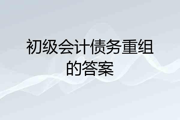 初级会计债务重组的答案