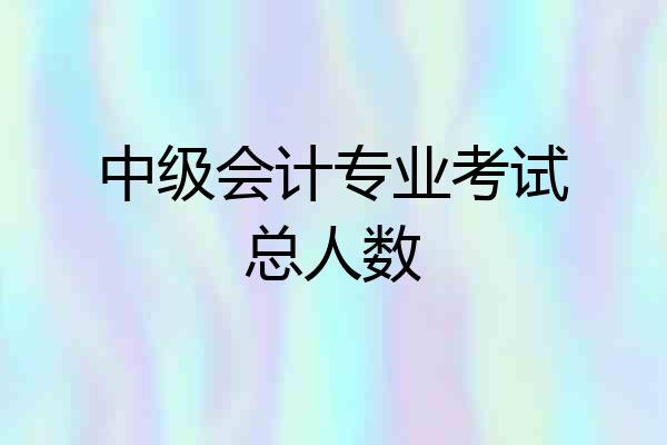 中级会计专业考试总人数