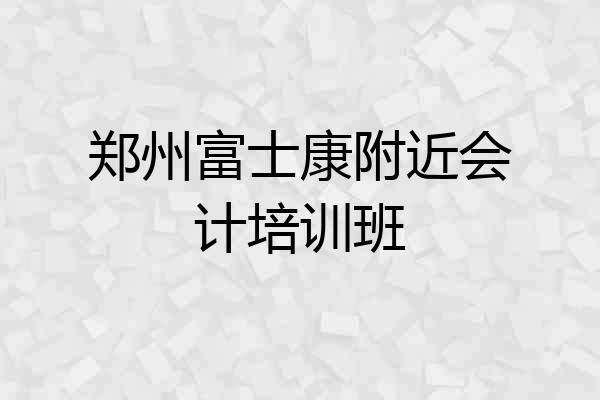 郑州富士康附近会计培训班