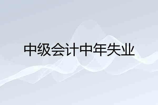 中级会计中年失业
