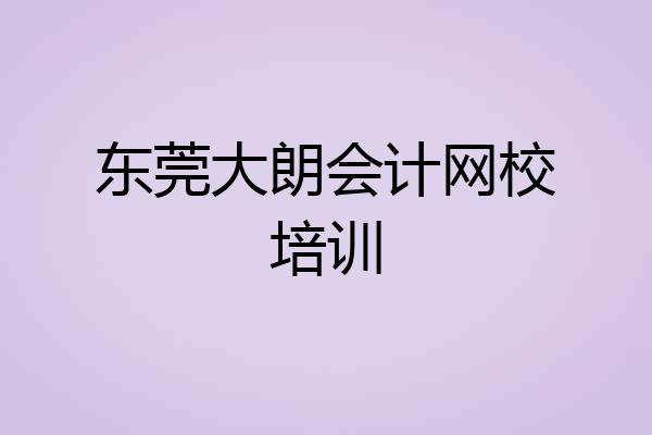 东莞大朗会计网校培训