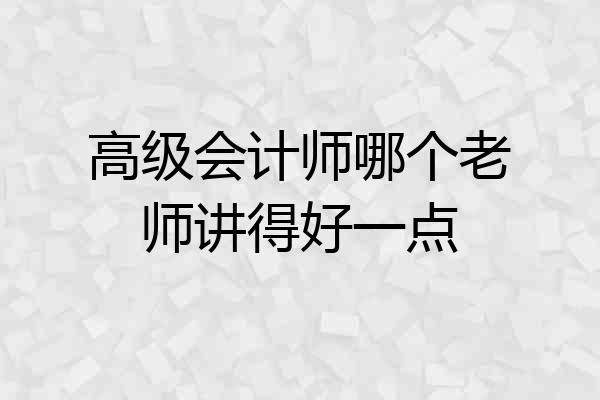 高级会计师哪个老师讲得好一点