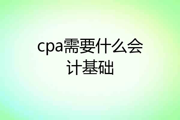 cpa需要什么会计基础