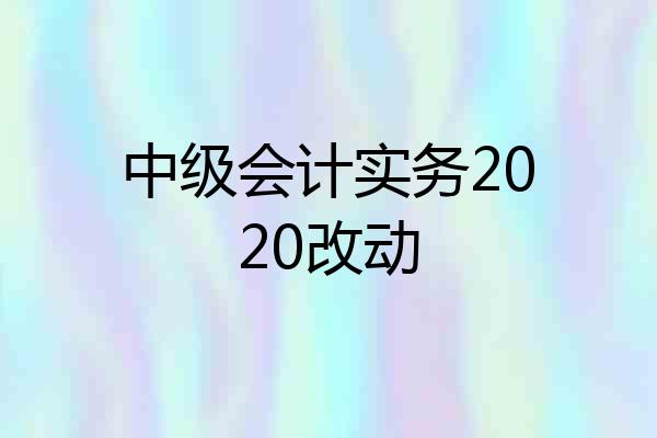 中级会计实务2020改动