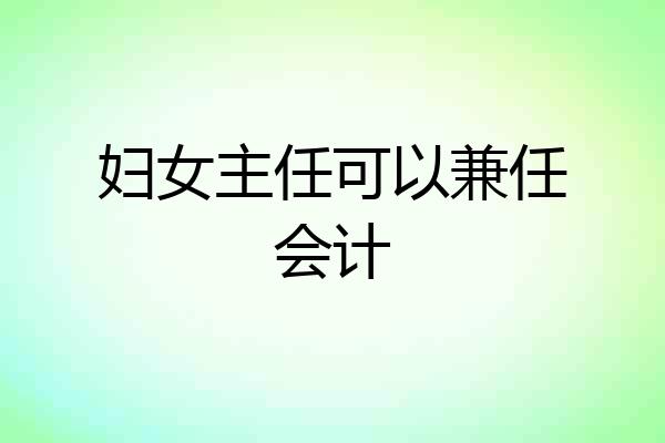 妇女主任可以兼任会计