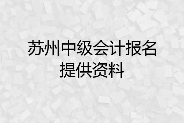 苏州中级会计报名提供资料
