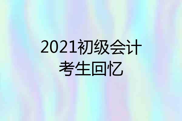 2021初级会计考生回忆