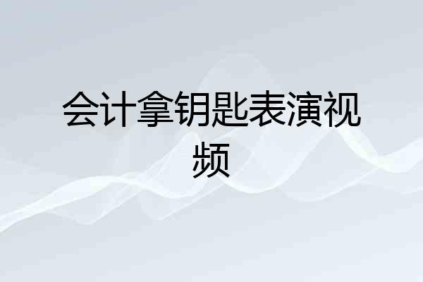 会计拿钥匙表演视频