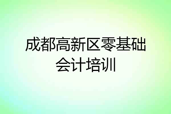 成都高新区零基础会计培训