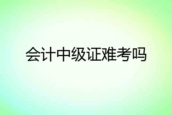 会计中级证难考吗