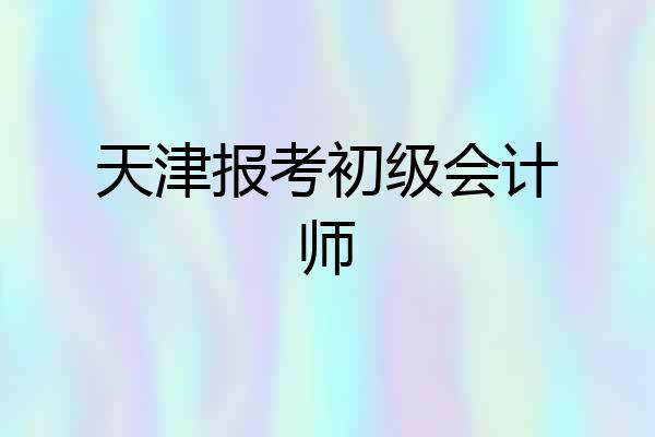 天津报考初级会计师