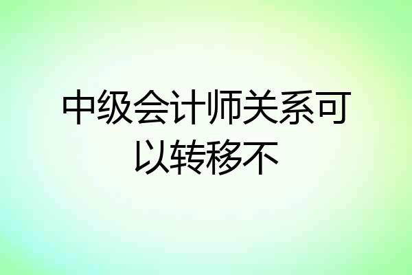 中级会计师关系可以转移不