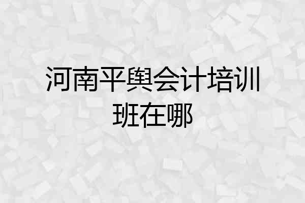 河南平舆会计培训班在哪