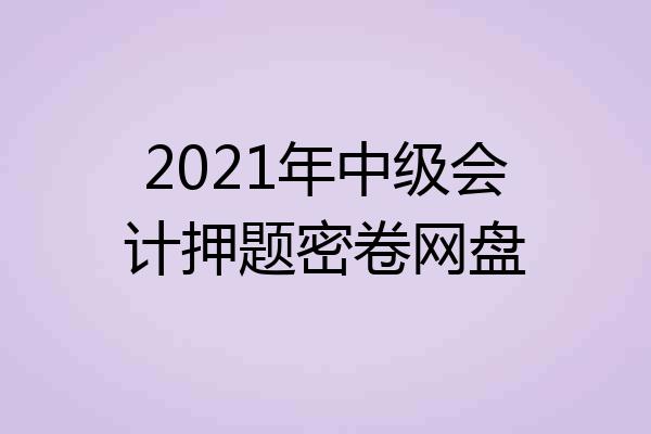 2021年中级会计押题密卷网盘