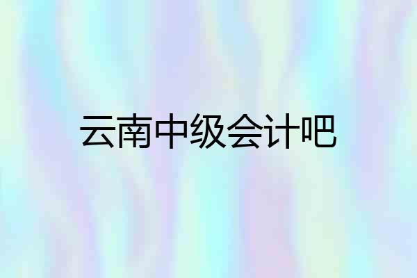 云南中级会计吧