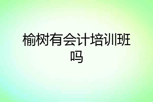 榆树有会计培训班吗