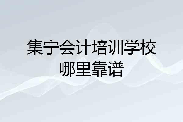 集宁会计培训学校哪里靠谱