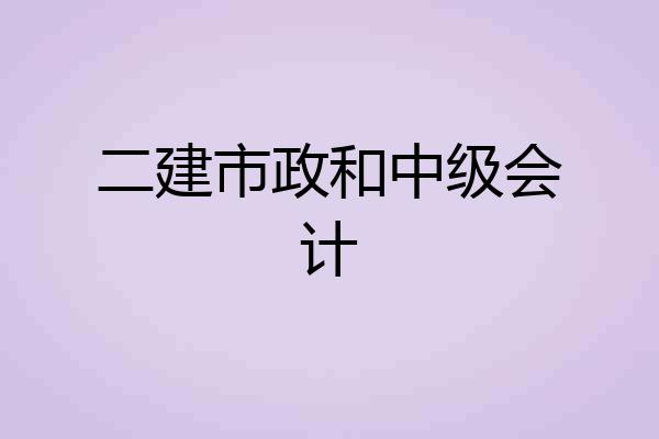 二建市政和中级会计