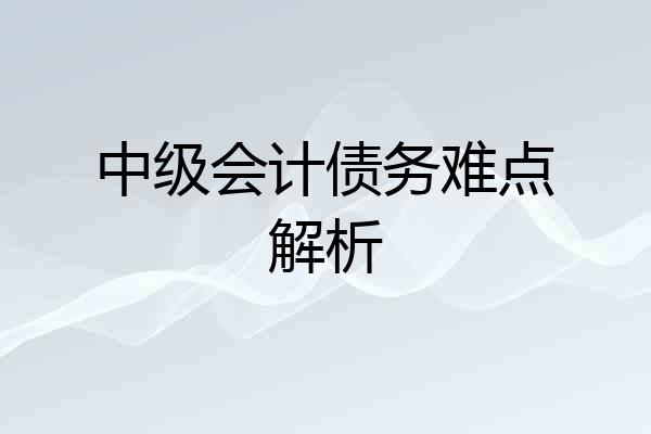 中级会计债务难点解析