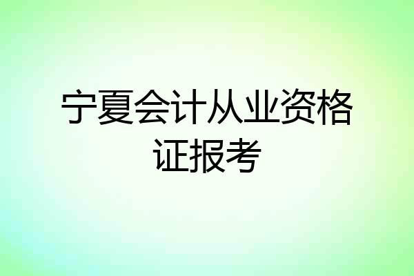 宁夏会计从业资格证报考